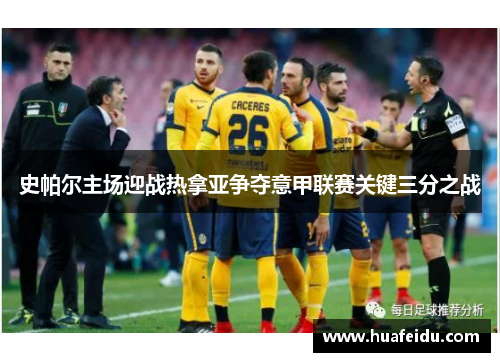 史帕尔主场迎战热拿亚争夺意甲联赛关键三分之战